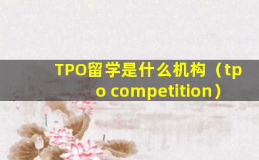 TPO留学是什么机构（tpo competition）